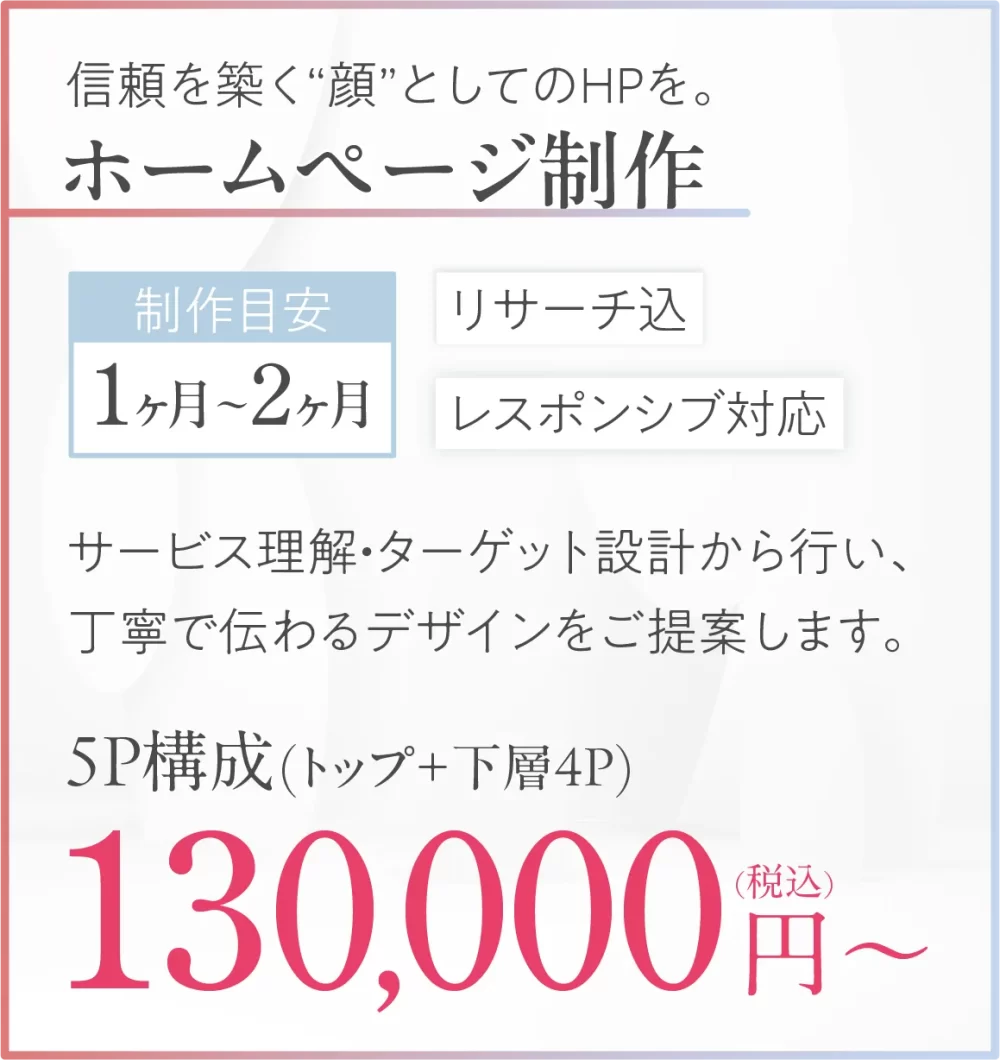 📌 ホームページ制作信頼を築く“顔”としてのホームページを。サービス理解・ターゲット設計から行い、丁寧で伝わるデザインをご提案します。WordPress/BASE対応可。  ▼価格・5ページ構成… 130,000円（税込）〜（トップ＋下層4P）