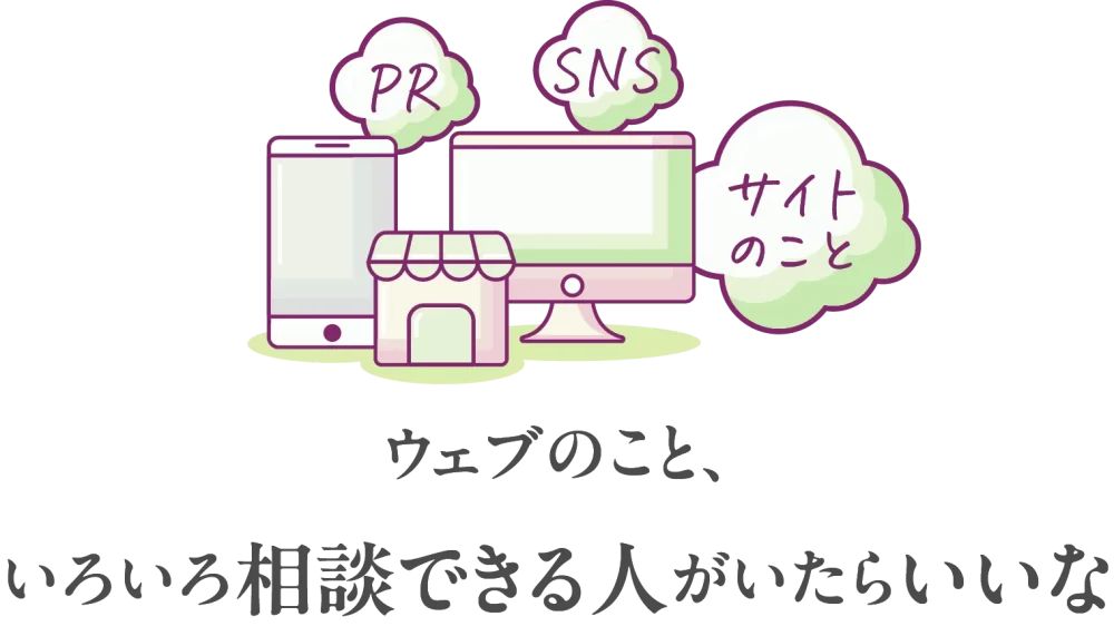 サイトのこと、SNS、PR…ウェブのこと、いろいろ相談できる人がいたらいいな